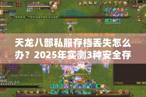 天龙八部私服存档丢失怎么办?2025年实测3种安全存放路径 天龙八部私服存档丢失怎么办?2025年实测3种安全存放路径