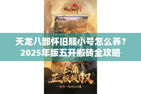 天龙八部怀旧服小号怎么养?2025年版五开搬砖全攻略 天龙八部怀旧服小号怎么养?2025年版五开搬砖全攻略