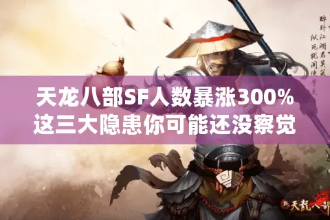 天龙八部SF人数暴涨300%这三大隐患你可能还没察觉