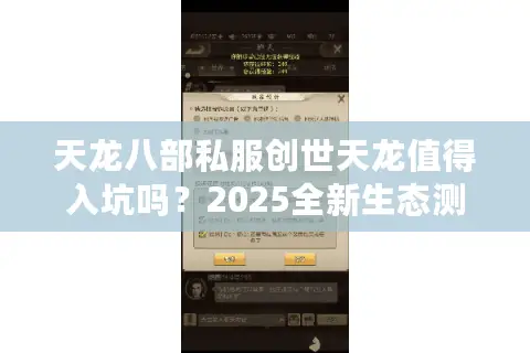 天龙八部私服创世天龙值得入坑吗?2025全新生态测评 天龙八部私服创世天龙值得入坑吗?2025全新生态测评