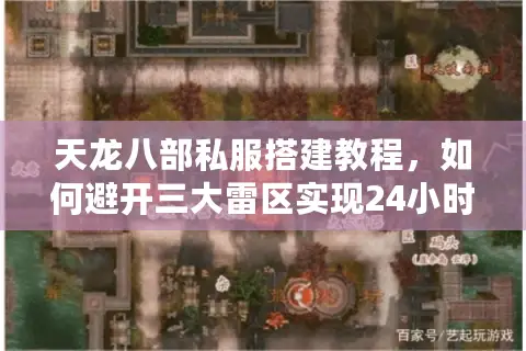 天龙八部私服搭建教程，如何避开三大雷区实现24小时稳定开服？
