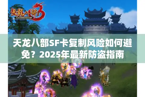 天龙八部SF卡复制风险如何避免？2025年最新防盗指南