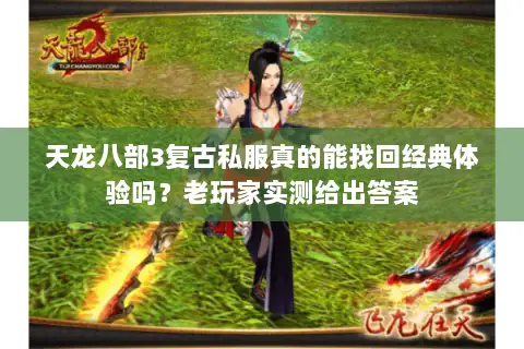 天龙八部3复古私服真的能找回经典体验吗?老玩家实测给出答案 天龙八部3复古私服真的能找回经典体验吗?老玩家实测给出答案