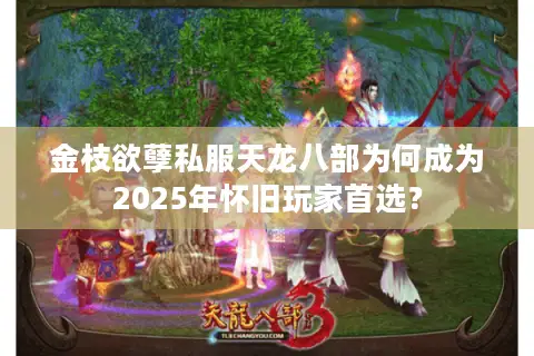 金枝欲孽私服天龙八部为何成为2025年怀旧玩家首选？