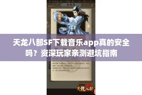 天龙八部SF下载音乐app真的安全吗？资深玩家亲测避坑指南