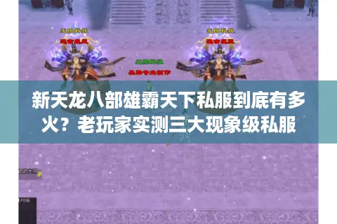 新天龙八部雄霸天下私服到底有多火?老玩家实测三大现象级私服 新天龙八部雄霸天下私服到底有多火?老玩家实测三大现象级私服