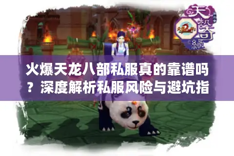 火爆天龙八部私服真的靠谱吗？深度解析私服风险与避坑指南