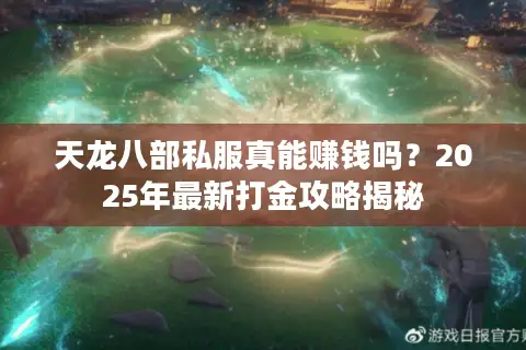 天龙八部私服真能赚钱吗？2025年最新打金攻略揭秘