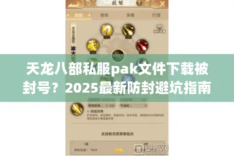 天龙八部私服pak文件下载被封号?2025最新防封避坑指南 天龙八部私服pak文件下载被封号?2025最新防封避坑指南