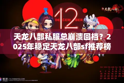 天龙八部私服总崩溃回档？2025年稳定天龙八部sf推荐榜单