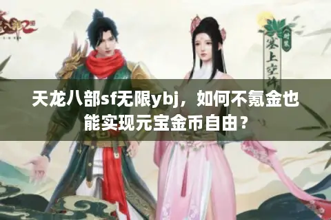 天龙八部sf无限ybj，如何不氪金也能实现元宝金币自由？