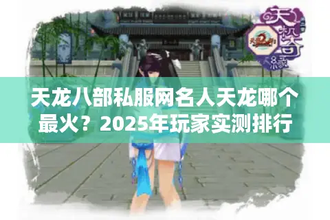 天龙八部私服网名人天龙哪个最火?2025年玩家实测排行榜 天龙八部私服网名人天龙哪个最火?2025年玩家实测排行榜