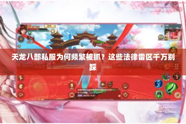 天龙八部私服为何频繁被抓？这些法律雷区千万别踩