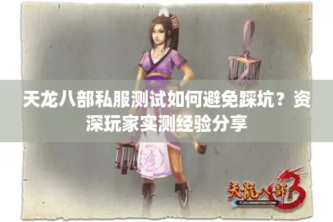 天龙八部私服测试如何避免踩坑?资深玩家实测经验分享 天龙八部私服测试如何避免踩坑?资深玩家实测经验分享