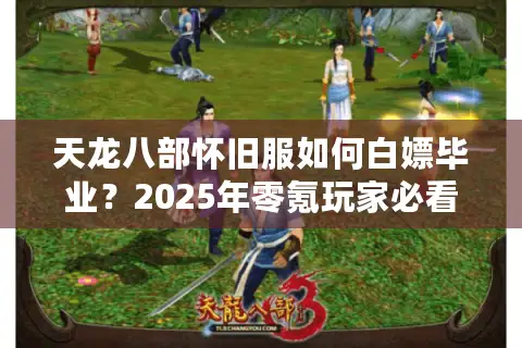 天龙八部怀旧服如何白嫖毕业？2025年零氪玩家必看的8个资源规划技巧