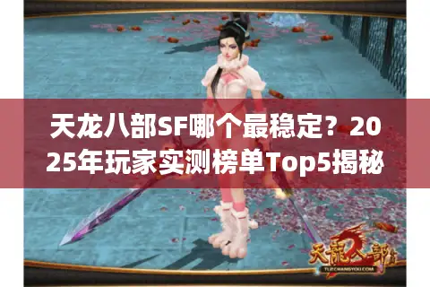 天龙八部SF哪个最稳定?2025年玩家实测榜单Top5揭秘 天龙八部SF哪个最稳定?2025年玩家实测榜单Top5揭秘