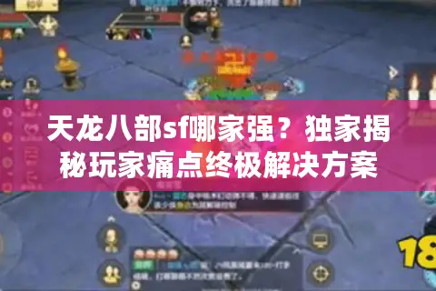 天龙八部sf哪家强？独家揭秘玩家痛点终极解决方案