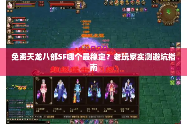 免费天龙八部SF哪个最稳定？老玩家实测避坑指南