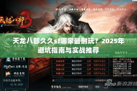 天龙八部久久sf哪家最耐玩？2025年避坑指南与实战推荐