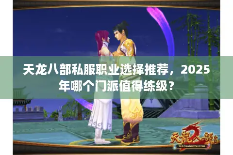 天龙八部私服职业选择推荐，2025年哪个门派值得练级？