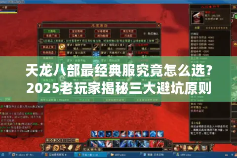 天龙八部最经典服究竟怎么选?2025老玩家揭秘三大避坑原则 天龙八部最经典服究竟怎么选?2025老玩家揭秘三大避坑原则