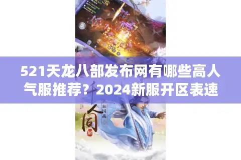 521天龙八部发布网有哪些高人气服推荐？2024新服开区表速览
