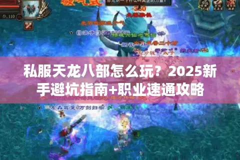 私服天龙八部怎么玩？2025新手避坑指南+职业速通攻略