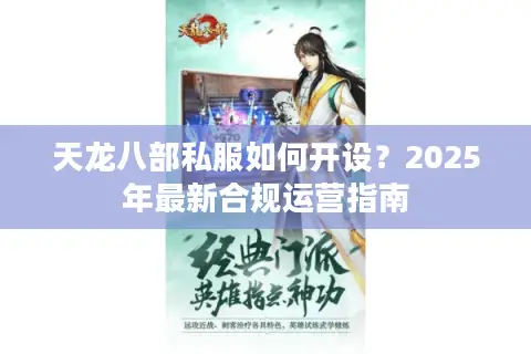 天龙八部私服如何开设?2025年最新合规运营指南 天龙八部私服如何开设?2025年最新合规运营指南