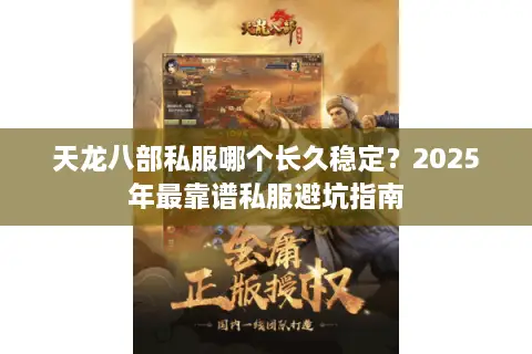 天龙八部私服哪个长久稳定？2025年最靠谱私服避坑指南