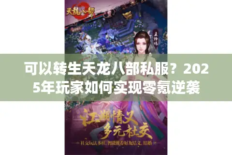 可以转生天龙八部私服?2025年玩家如何实现零氪逆袭 可以转生天龙八部私服?2025年玩家如何实现零氪逆袭