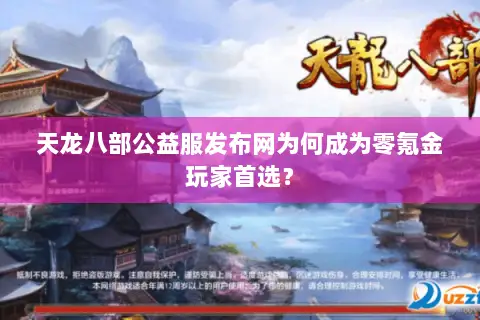天龙八部公益服发布网为何成为零氪金玩家首选? 天龙八部公益服发布网为何成为零氪金玩家首选?