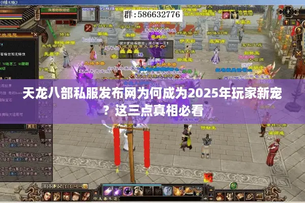 天龙八部私服发布网为何成为2025年玩家新宠?这三点真相必看 天龙八部私服发布网为何成为2025年玩家新宠?这三点真相必看