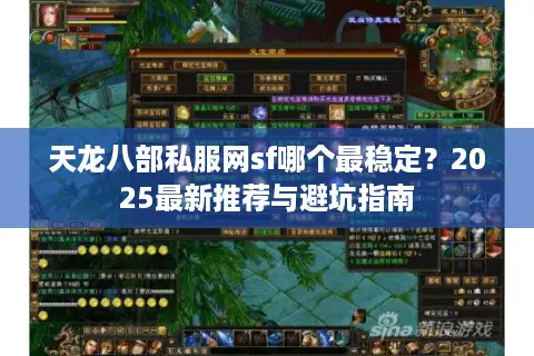 天龙八部私服网sf哪个最稳定?2025最新推荐与避坑指南 天龙八部私服网sf哪个最稳定?2025最新推荐与避坑指南