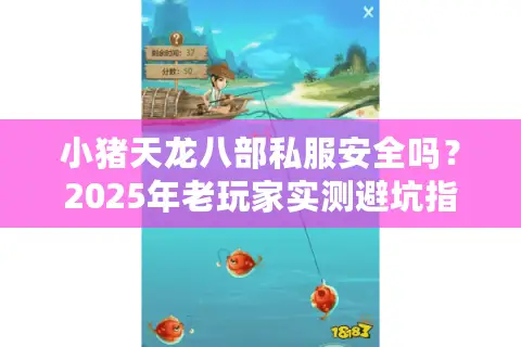 小猪天龙八部私服安全吗?2025年老玩家实测避坑指南 小猪天龙八部私服安全吗?2025年老玩家实测避坑指南
