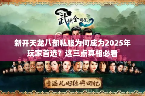 新开天龙八部私服为何成为2025年玩家首选？这三点真相必看