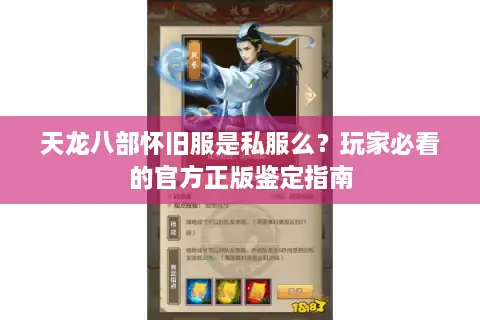 天龙八部怀旧服是私服么？玩家必看的官方正版鉴定指南