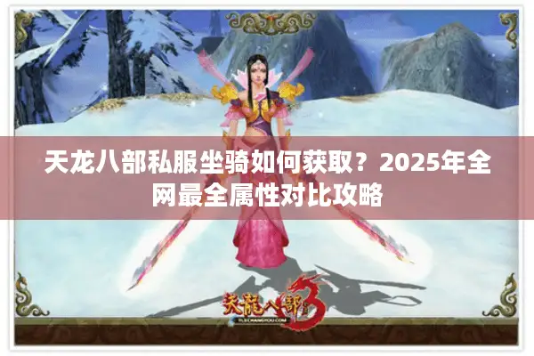 天龙八部私服坐骑如何获取？2025年全网最全属性对比攻略