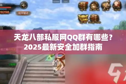 天龙八部私服网QQ群有哪些?2025最新安全加群指南 天龙八部私服网QQ群有哪些?2025最新安全加群指南