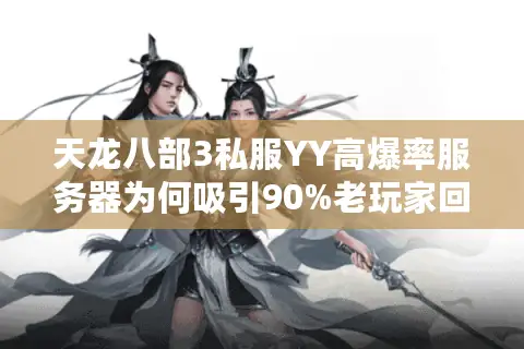 天龙八部3私服YY高爆率服务器为何吸引90%老玩家回归? 天龙八部3私服YY高爆率服务器为何吸引90%老玩家回归?