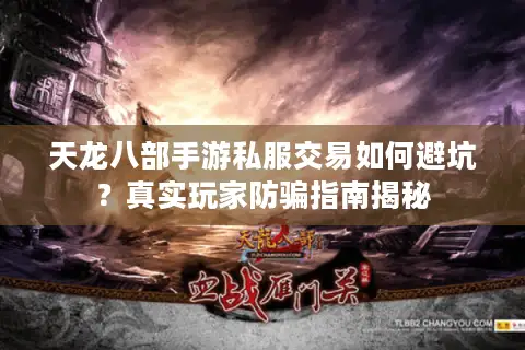 天龙八部手游私服交易如何避坑?真实玩家防骗指南揭秘 天龙八部手游私服交易如何避坑?真实玩家防骗指南揭秘