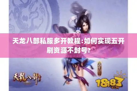 天龙八部私服多开教程:如何实现五开刷资源不封号? 天龙八部私服多开教程:如何实现五开刷资源不封号?