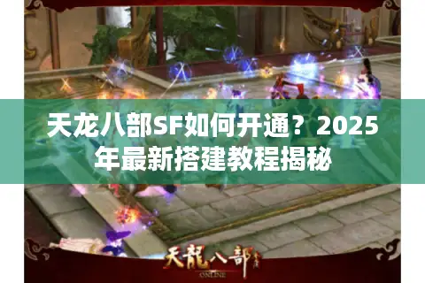 天龙八部SF如何开通？2025年最新搭建教程揭秘