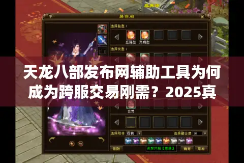 天龙八部发布网辅助工具为何成为跨服交易刚需？2025真实案例揭秘