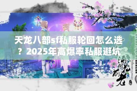 天龙八部sf私服轮回怎么选？2025年高爆率私服避坑指南