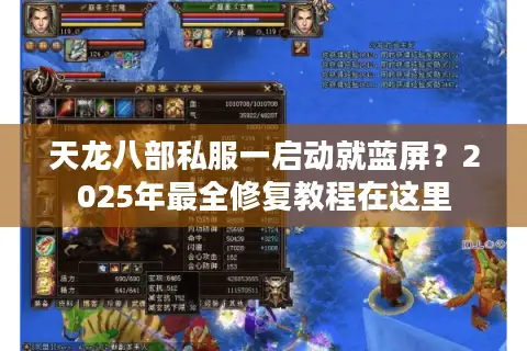 天龙八部私服一启动就蓝屏？2025年最全修复教程在这里