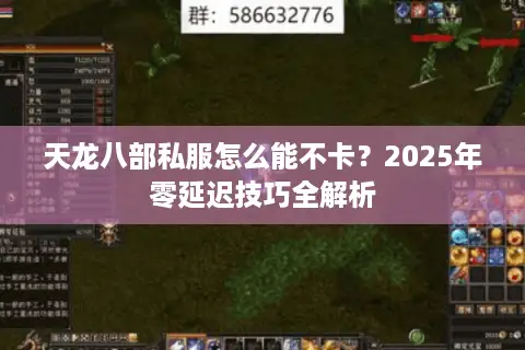 天龙八部私服怎么能不卡?2025年零延迟技巧全解析 天龙八部私服怎么能不卡?2025年零延迟技巧全解析