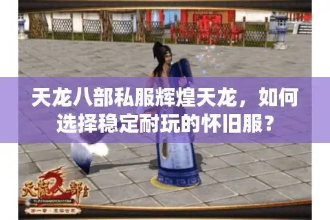 天龙八部私服辉煌天龙，如何选择稳定耐玩的怀旧服？