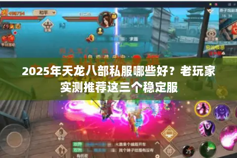 2025年天龙八部私服哪些好？老玩家实测推荐这三个稳定服