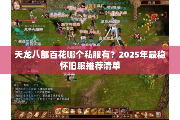 天龙八部百花哪个私服有?2025年最稳怀旧服推荐清单 天龙八部百花哪个私服有?2025年最稳怀旧服推荐清单