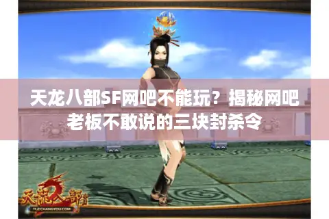 天龙八部SF网吧不能玩?揭秘网吧老板不敢说的三块封杀令 天龙八部SF网吧不能玩?揭秘网吧老板不敢说的三块封杀令